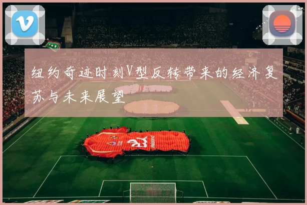纽约奇迹时刻V型反转带来的经济复苏与未来展望