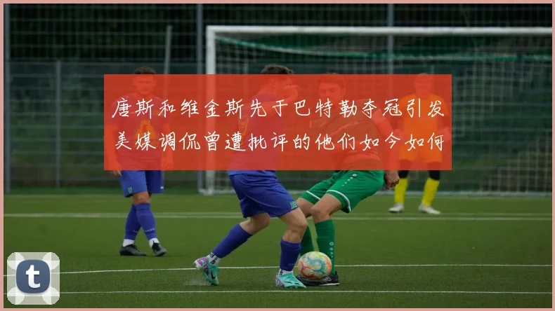 唐斯和维金斯先于巴特勒夺冠引发美媒调侃曾遭批评的他们如今如何反击