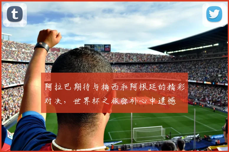 阿拉巴期待与梅西和阿根廷的精彩对决，世界杯之旅弥补心中遗憾